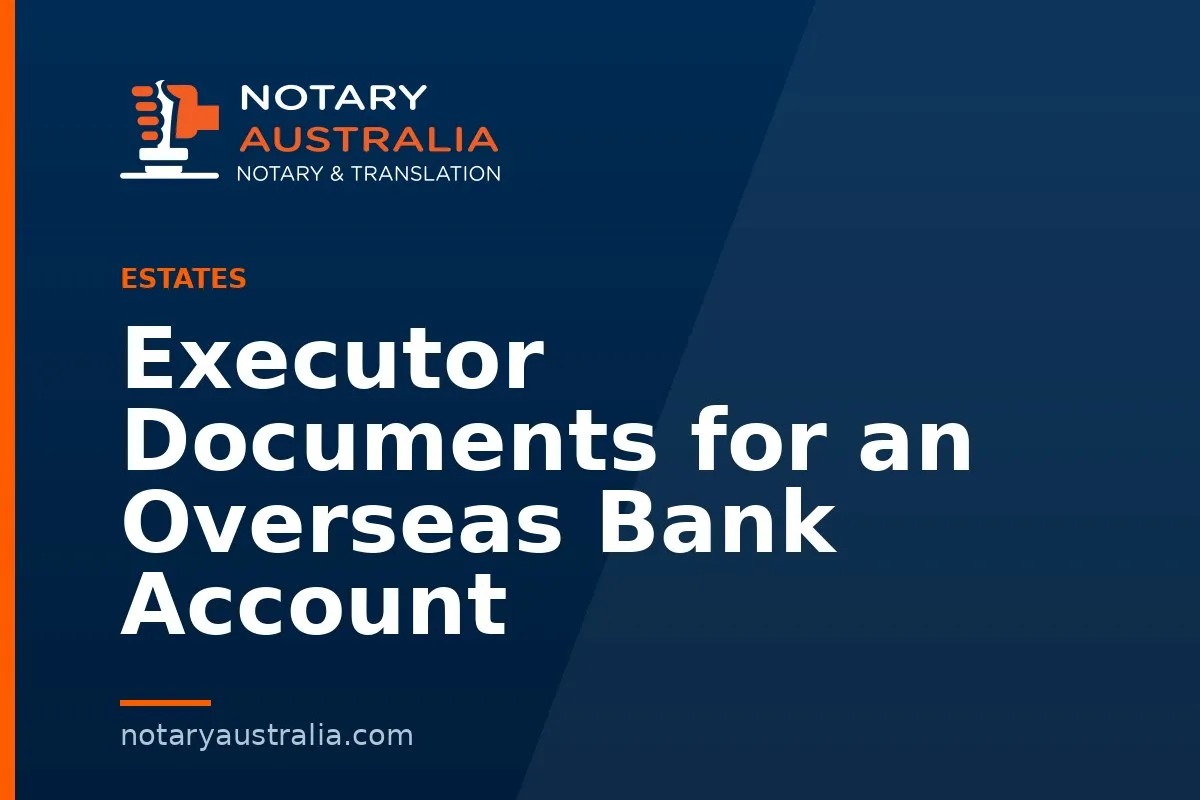 Executor Documents for an Overseas Bank Account