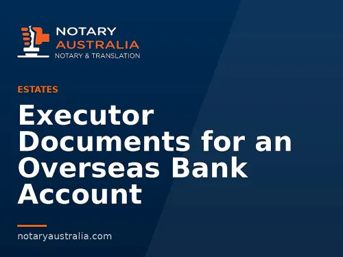Executor Documents for an Overseas Bank Account
