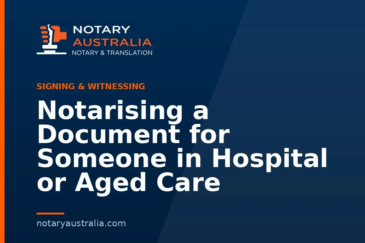 Notarising a Document for Someone in Hospital or Aged Care