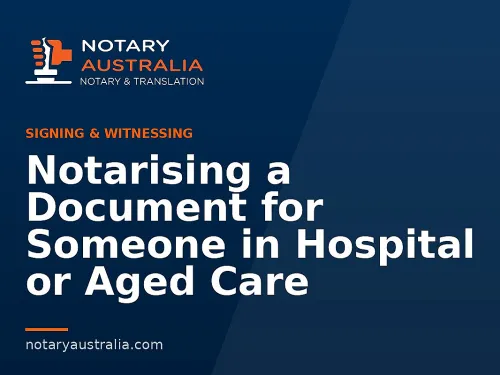 Notarising a Document for Someone in Hospital or Aged Care