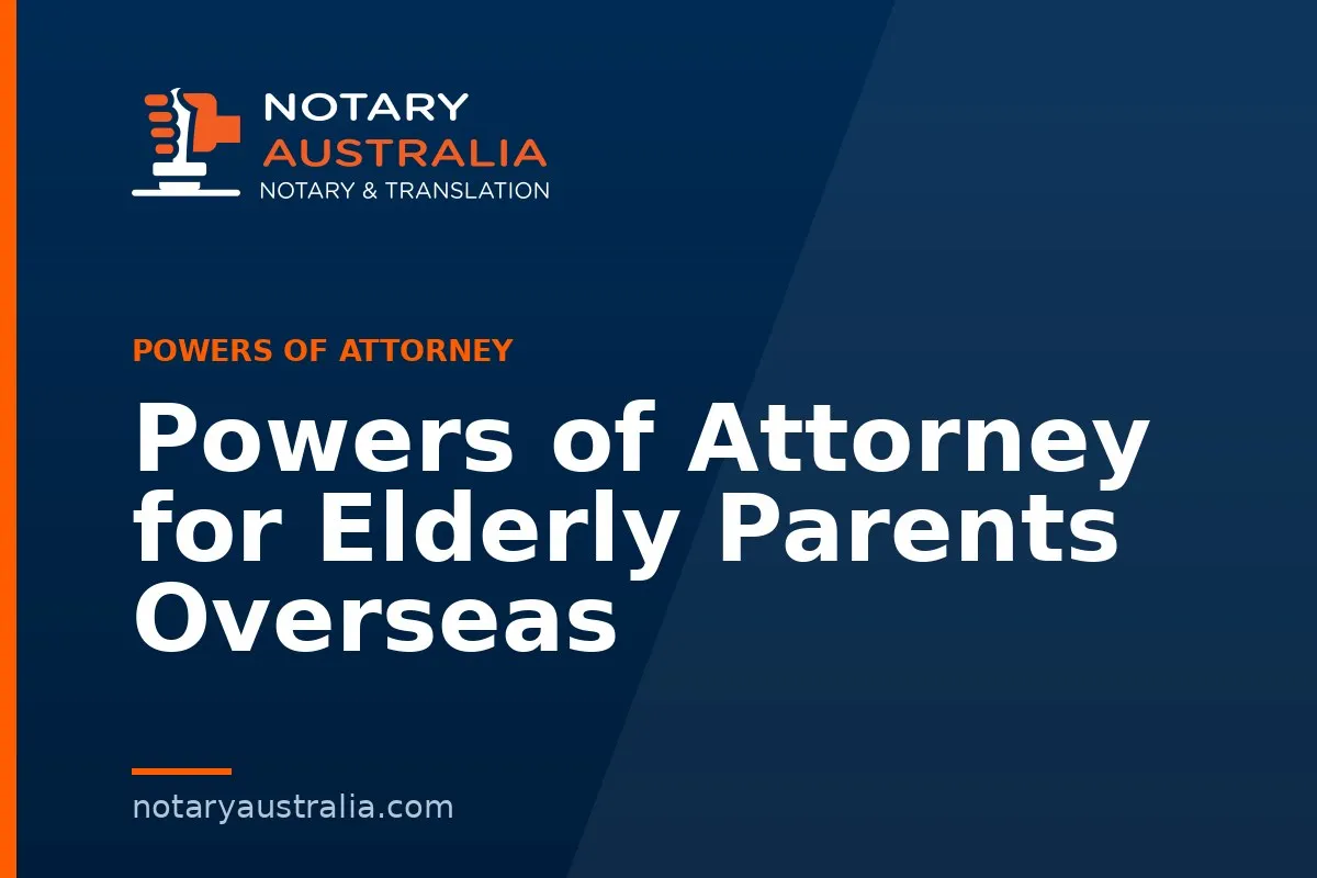 Powers of Attorney for Elderly Parents Overseas
