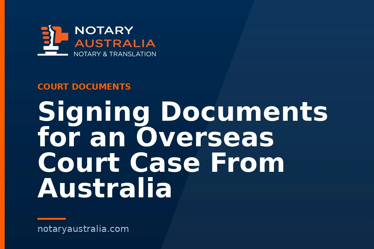 Signing Documents for an Overseas Court Case From Australia