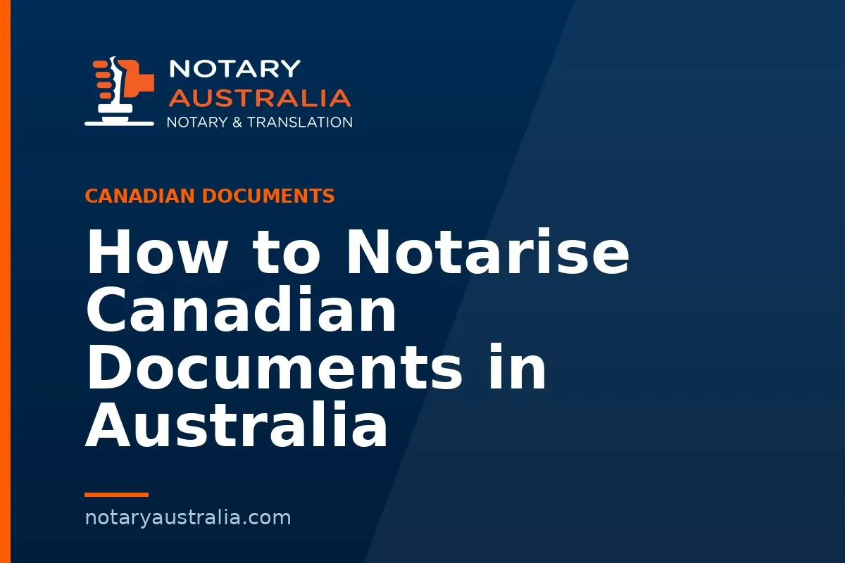 How to Notarise Canadian Documents in Australia