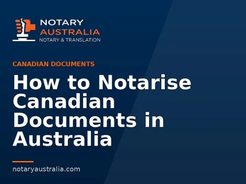 How to Notarise Canadian Documents in Australia