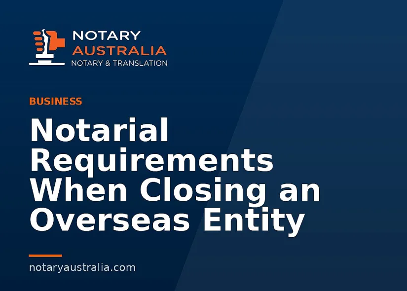 Notarial Requirements When Closing an Overseas Entity