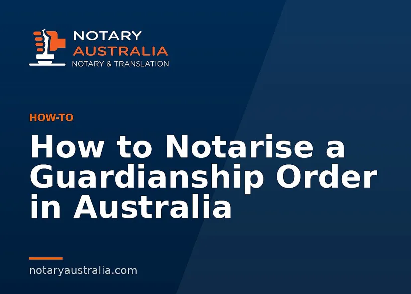 How to Notarise a Guardianship Order in Australia