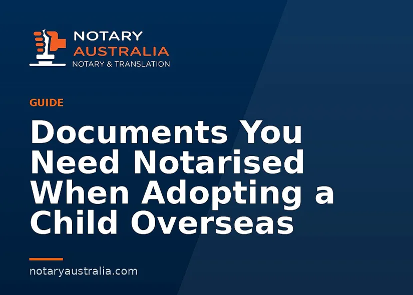 Documents You Need Notarised When Adopting a Child Overseas