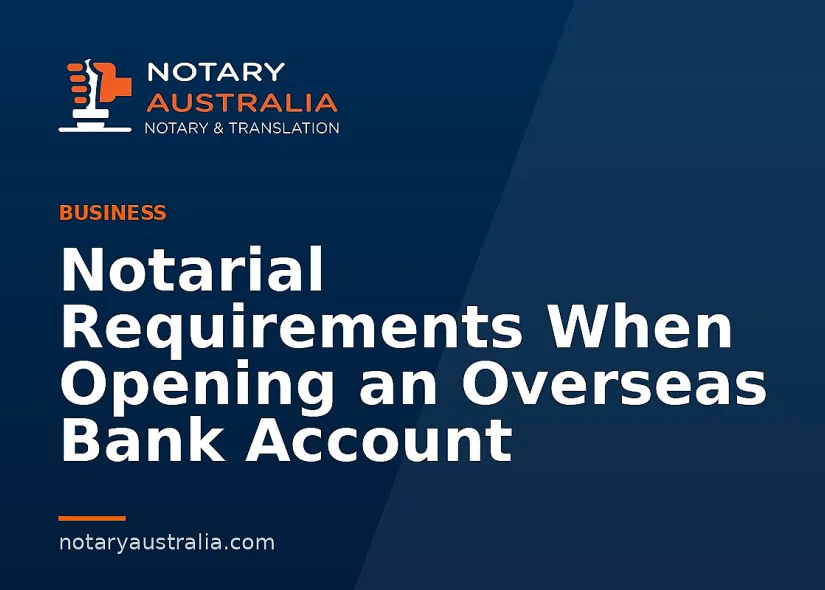 Notarial Requirements When Opening an Overseas Bank Account