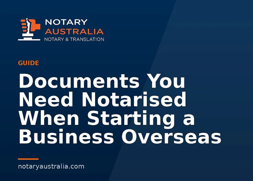 Documents You Need Notarised When Starting a Business Overseas