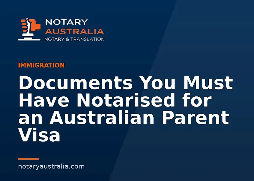 Documents You Must Have Notarised for an Australian Parent Visa