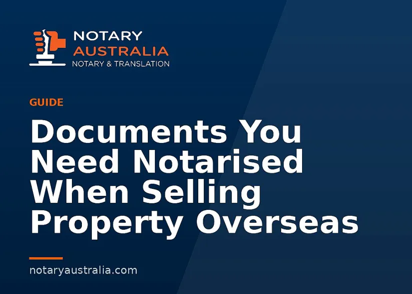 Documents You Need Notarised When Selling Property Overseas