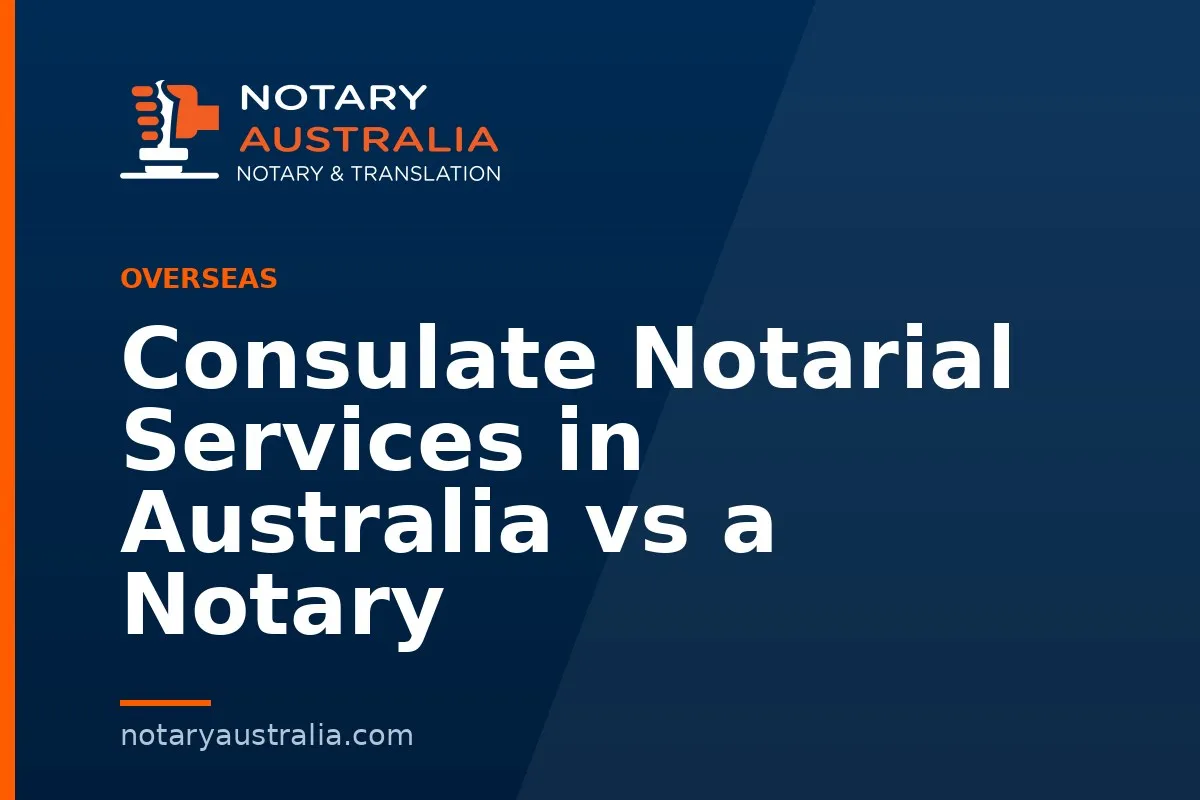 Consulate Notarial Services in Australia vs a Notary