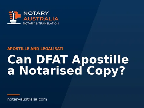Can DFAT Apostille a Notarised Copy?
