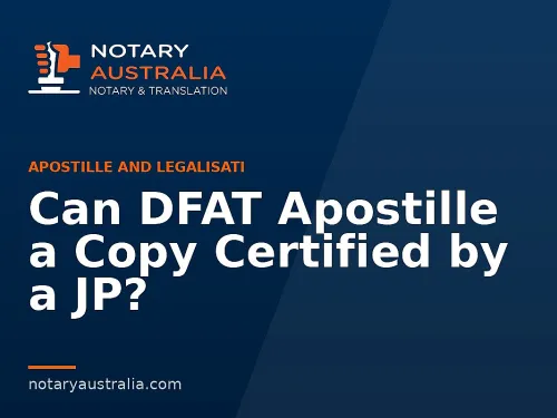 Can DFAT Apostille a Copy Certified by a JP?