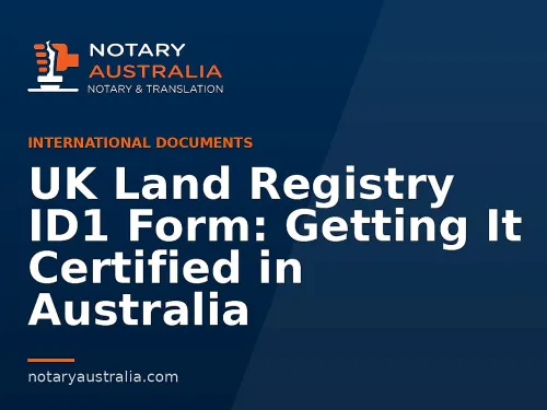 UK Land Registry ID1 Form: Getting It Certified in Australia